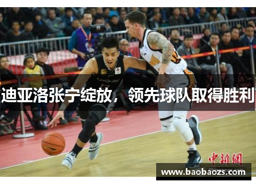 迪亚洛张宁绽放，领先球队取得胜利