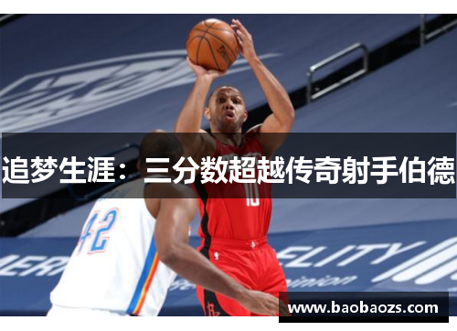 追梦生涯：三分数超越传奇射手伯德