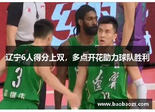 辽宁6人得分上双,多点开花助力球队胜利